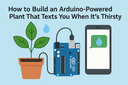 How to Build an Arduino-Powered Plant That Texts You When It's Thirsty